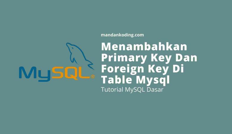 Cara Menambahkan Primary Key Dan Foreign Key Di Tabel Mysql
